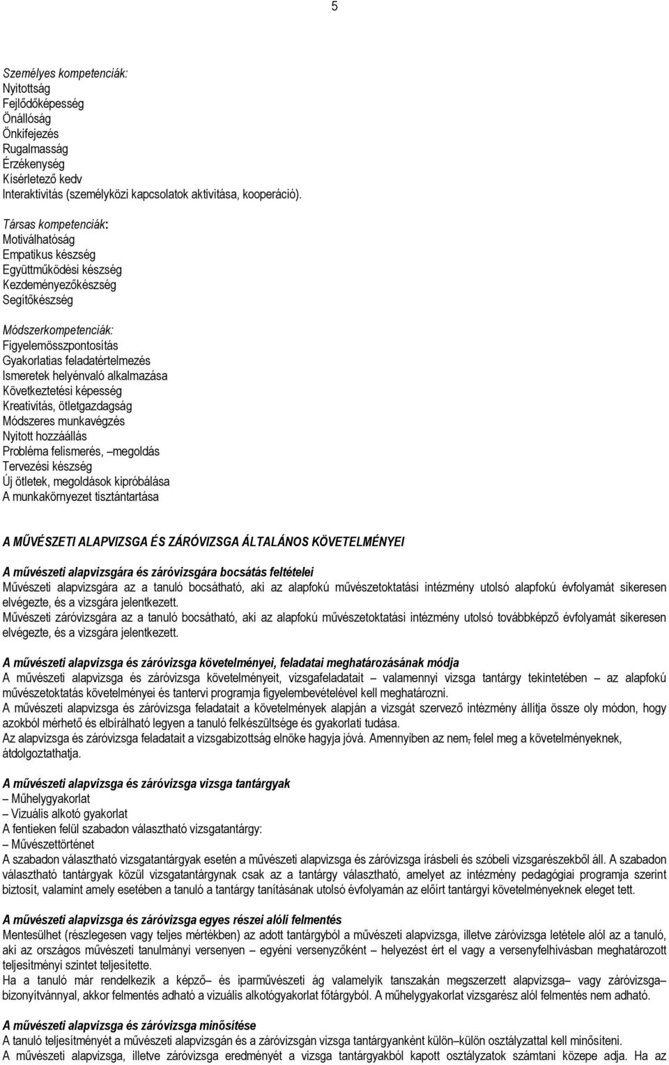 helyénvaló alkalmazása Következtetési képesség Kreativitás, ötletgazdagság Módszeres munkavégzés Nyitott hozzáállás Probléma felismerés, megoldás Tervezési készség Új ötletek, megoldások kipróbálása