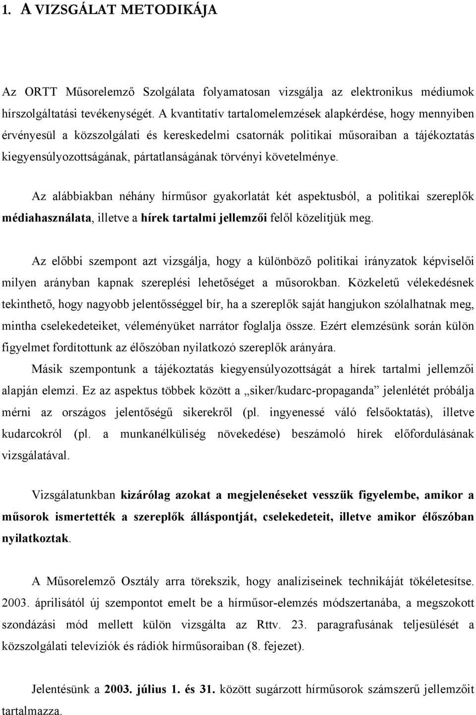 követelménye. Az alábbiakban néhány hírműsor gyakorlatát két aspektusból, a politikai szereplők médiahasználata, illetve a hírek tartalmi jellemzői felől közelítjük meg.