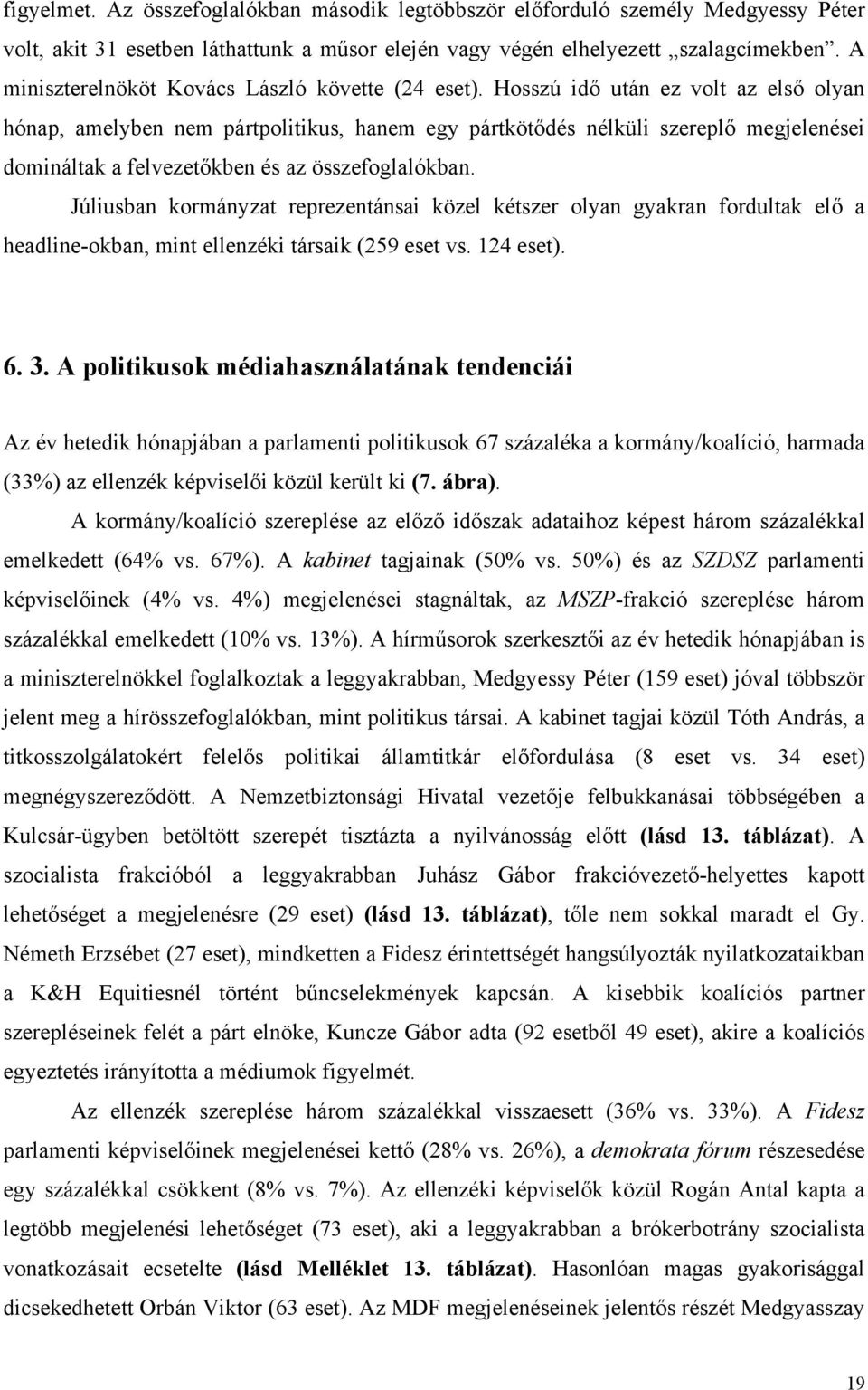 Hosszú idő után ez volt az első olyan hónap, amelyben nem pártpolitikus, hanem egy pártkötődés nélküli szereplő megjelenései domináltak a felvezetőkben és az összefoglalókban.