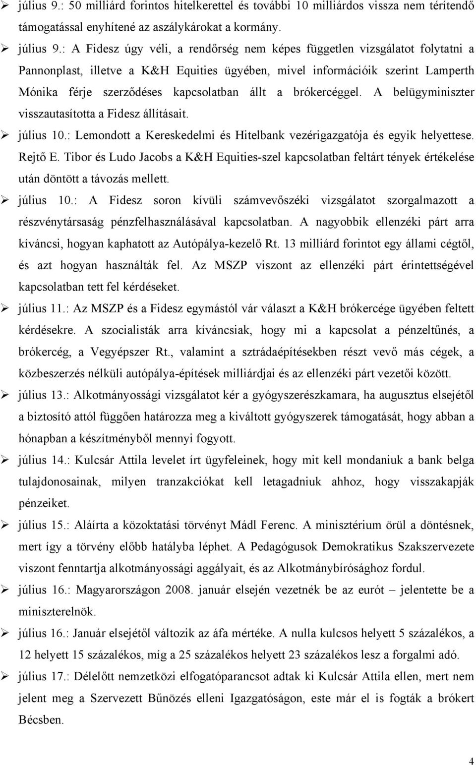 állt a brókercéggel. A belügyminiszter visszautasította a Fidesz állításait. július 10.: Lemondott a Kereskedelmi és Hitelbank vezérigazgatója és egyik helyettese. Rejtő E.
