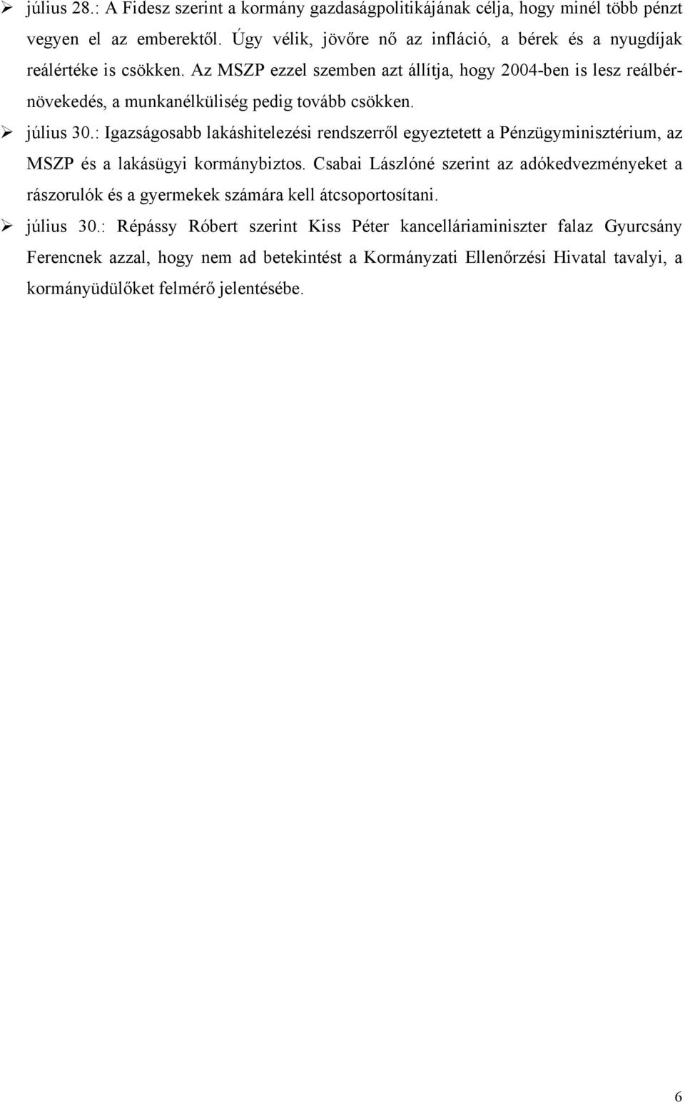 Az MSZP ezzel szemben azt állítja, hogy 2004-ben is lesz reálbérnövekedés, a munkanélküliség pedig tovább csökken. július 30.