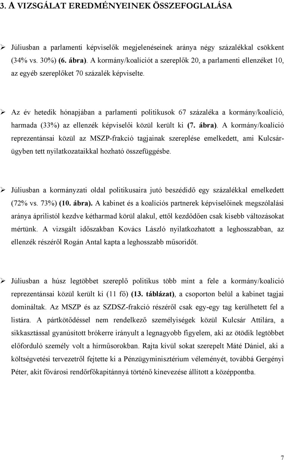 Az év hetedik hónapjában a parlamenti politikusok 67 százaléka a kormány/koalíció, harmada (33%) az ellenzék képviselői közül került ki (7. ábra).