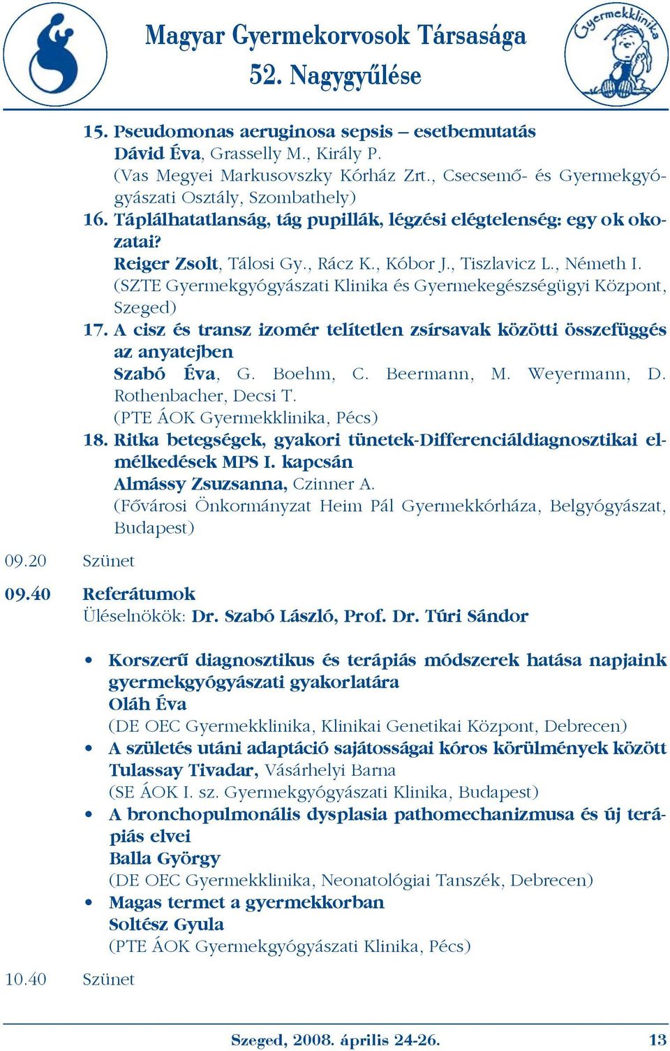 (SZTE Gyermekgyógyászati Klinika és Gyermekegészségügyi Központ, Szeged) 17. A cisz és transz izomér telítetlen zsírsavak közötti összefüggés az anyatejben Szabó Éva, G. Boehm, C. Beermann, M.