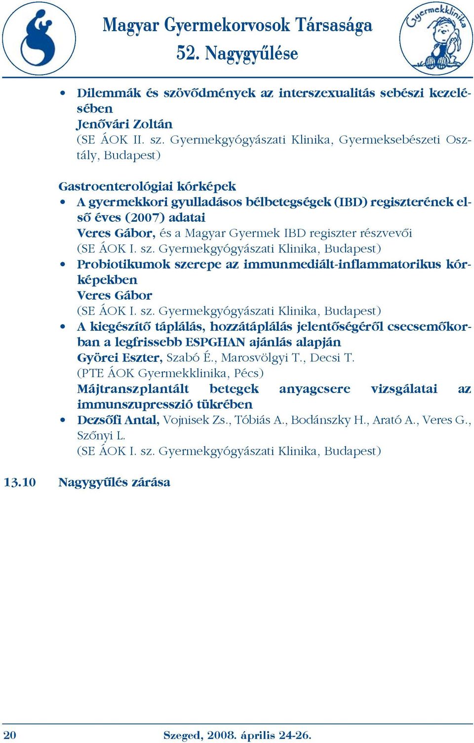 Gyermekgyógyászati Klinika, Gyermeksebészeti Osztály, Budapest) Gastroenterológiai kórképek A gyermekkori gyulladásos bélbetegségek (IBD) regiszterének elsõ éves (2007) adatai Veres Gábor, és a