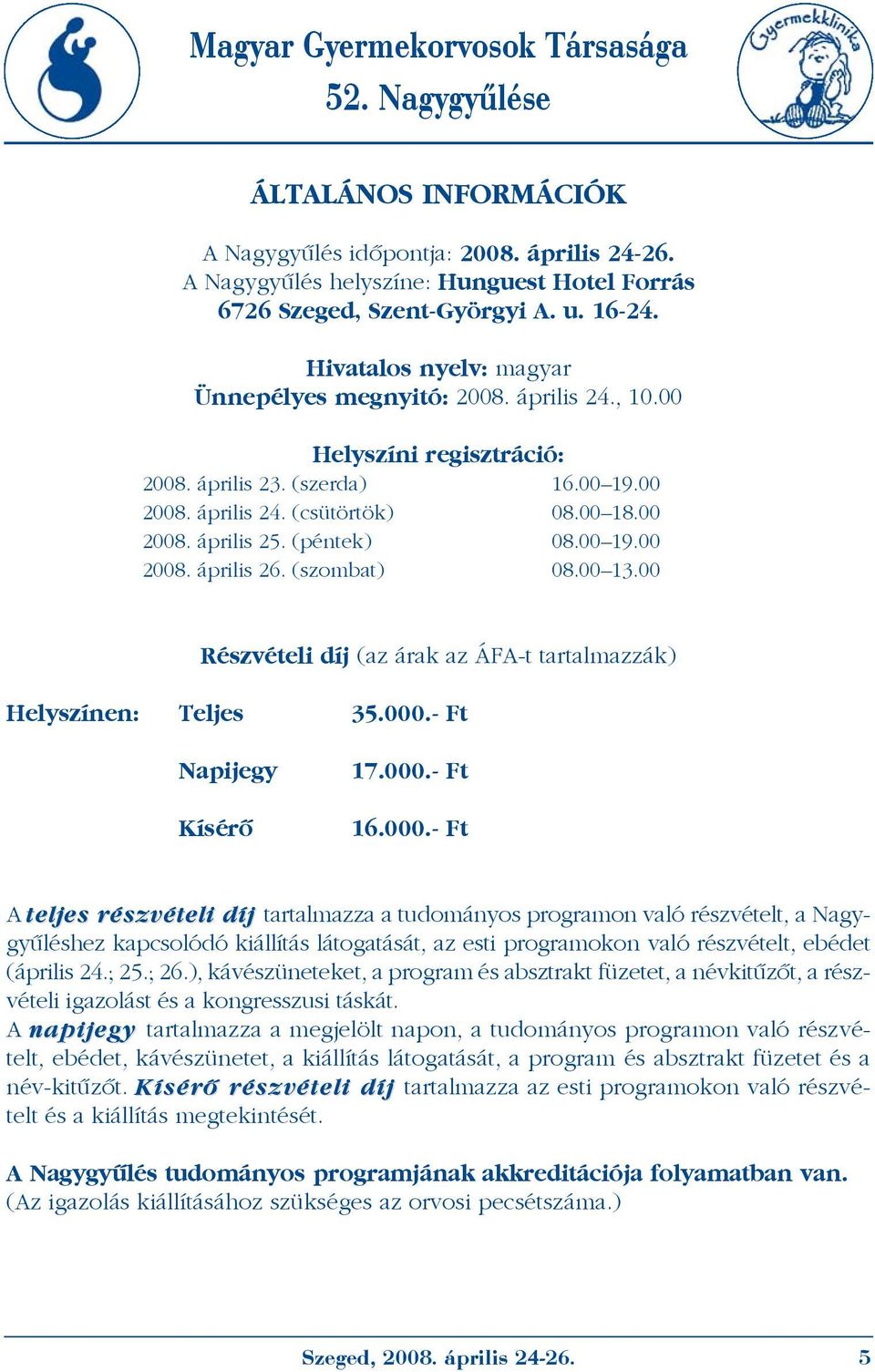 (péntek) 08.00 19.00 2008. április 26. (szombat) 08.00 13.00 Részvételi díj (az árak az ÁFA-t tartalmazzák) Helyszínen: Teljes 35.000.
