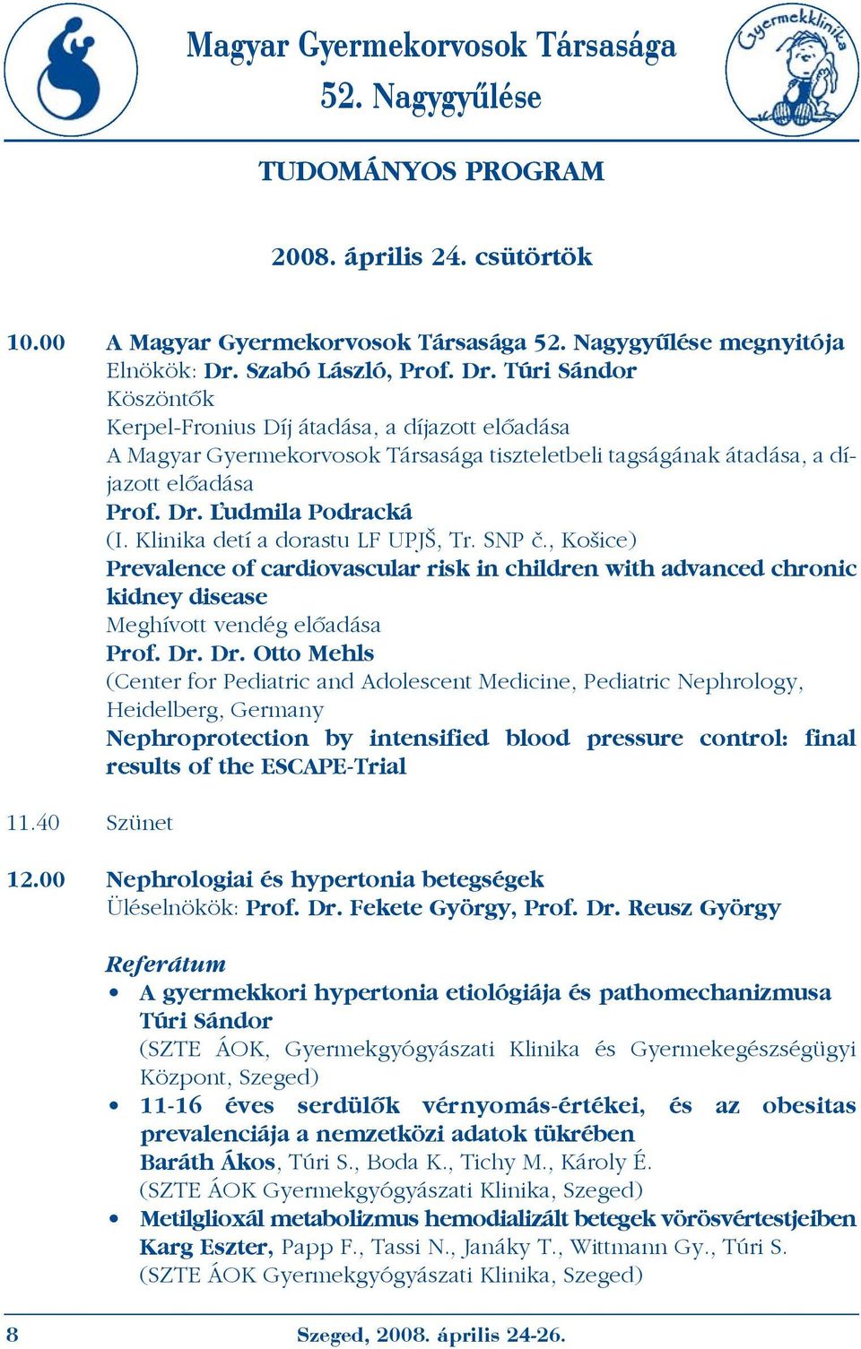 Klinika detí a dorastu LF UPJŠ, Tr. SNP è., Košice) Prevalence of cardiovascular risk in children with advanced chronic kidney disease Meghívott vendég elõadása Prof. Dr.