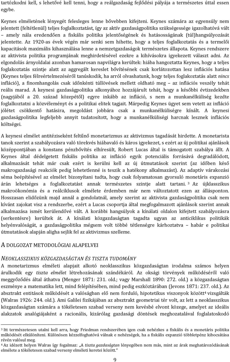 haásosságának (úl)hangsúlyozásá jelenee. Az 1920 as évek végén már senki sem hihee, hogy a eljes foglalkozaás és a ermelői kapaciások maximális kihasználása lenne a nemzegazdaságok ermészees állapoa.