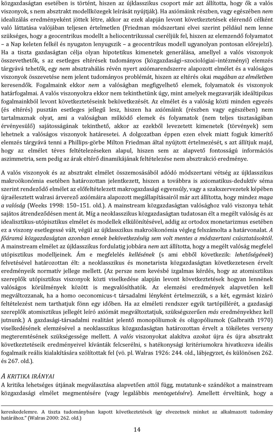 elvei szerin például nem lenne szükséges, hogy a geocenrikus modell a heliocenrikussal cseréljük fel, hiszen az elemzendő folyamao a Nap keleen felkél és nyugaon lenyugszik a geocenrikus modell