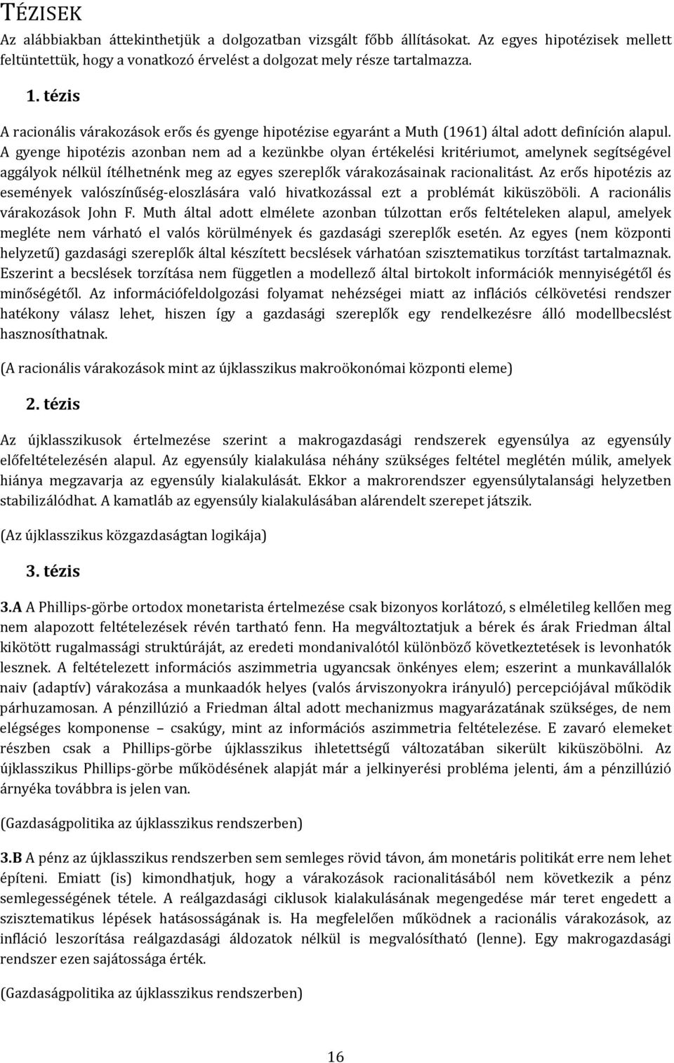 A gyenge hipoézis azonban nem ad a kezünkbe olyan érékelési kriériumo, amelynek segíségével aggályok nélkül íélhenénk meg az egyes szereplők várakozásainak racionaliás.