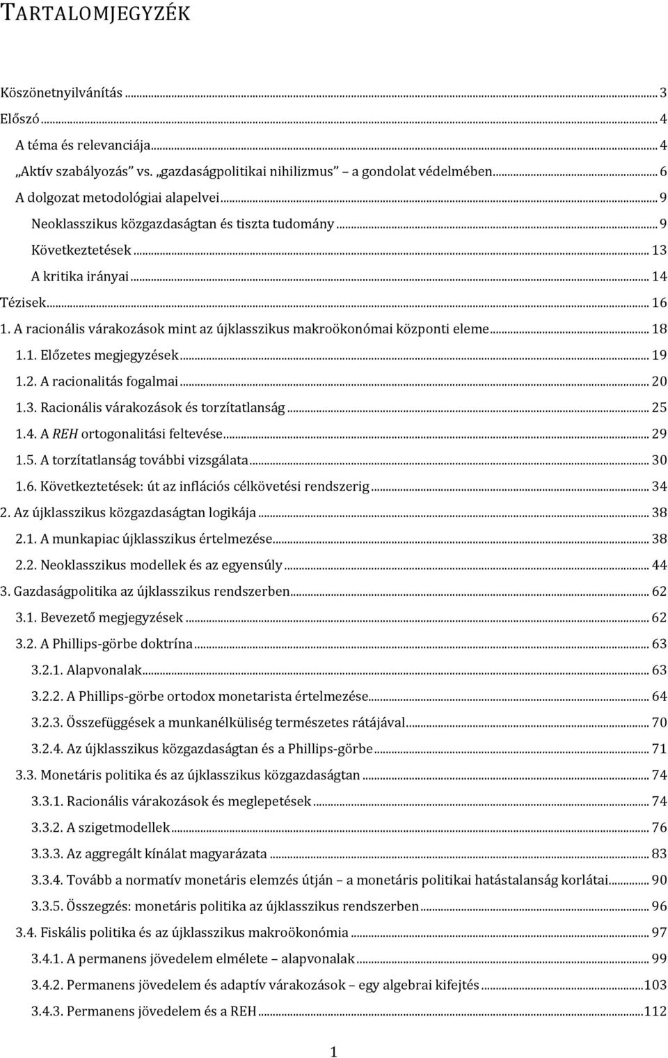 .. 19 1.2. A racionaliás fogalmai... 20 1.3. Racionális várakozások és orzíalanság... 25 1.4. A REH orogonaliási felevése... 29 1.5. A orzíalanság ovábbi vizsgálaa... 30 1.6.