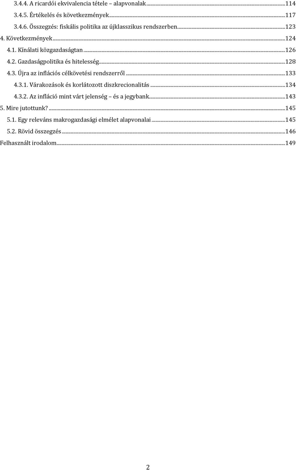 .. 128 4.3. Újra az inflációs célköveési rendszerről... 133 4.3.1. Várakozások és korláozo diszkrecionaliás... 134 4.3.2. Az infláció min vár jelenség és a jegybank.