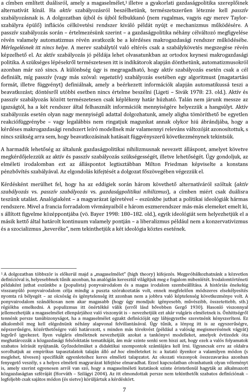 A dolgozaban újból és újból felbukkanó (nem rugalmas, vagyis egy merev Taylorszabályra épülő) inflációs célköveési rendszer kiváló példá nyúj e mechanizmus működésére.