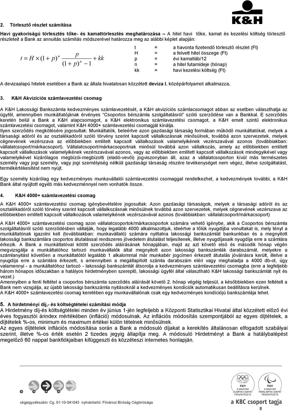 (hónap) kk = havi kezelési költség (Ft) A devizaalapú hitelek esetében a Bank az általa hivatalosan közzétett deviza I. középárfolyamot alkalmazza. 3.