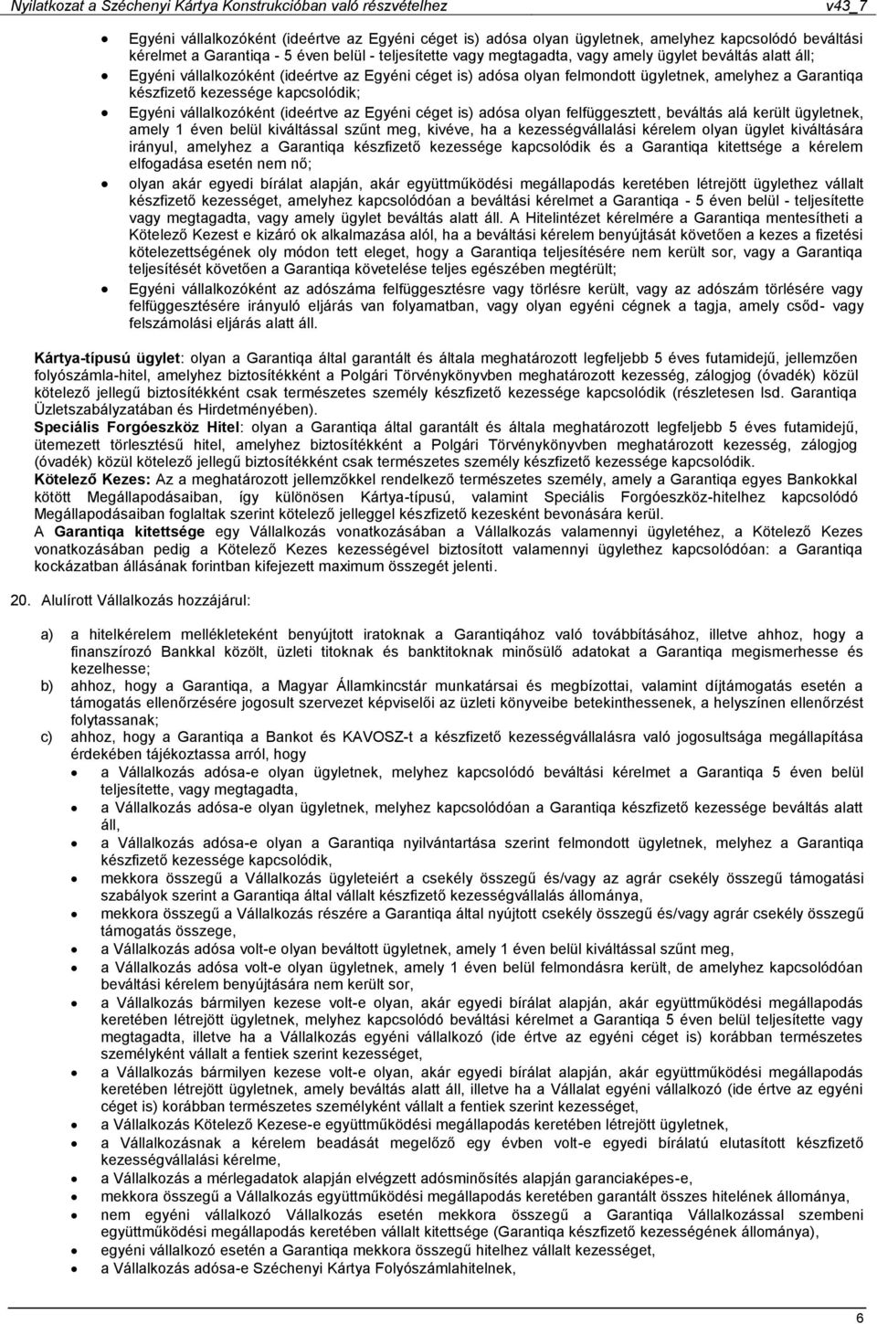 is) adósa olyan felfüggesztett, beváltás alá került ügyletnek, amely 1 éven belül kiváltással szűnt meg, kivéve, ha a kezességvállalási kérelem olyan ügylet kiváltására irányul, amelyhez a Garantiqa