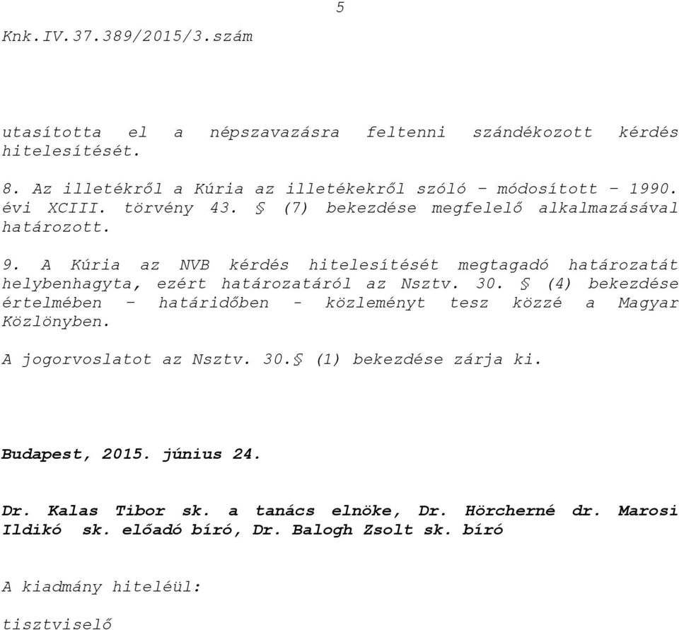 A Kúria az NVB kérdés hitelesítését megtagadó határozatát helybenhagyta, ezért határozatáról az Nsztv. 30.