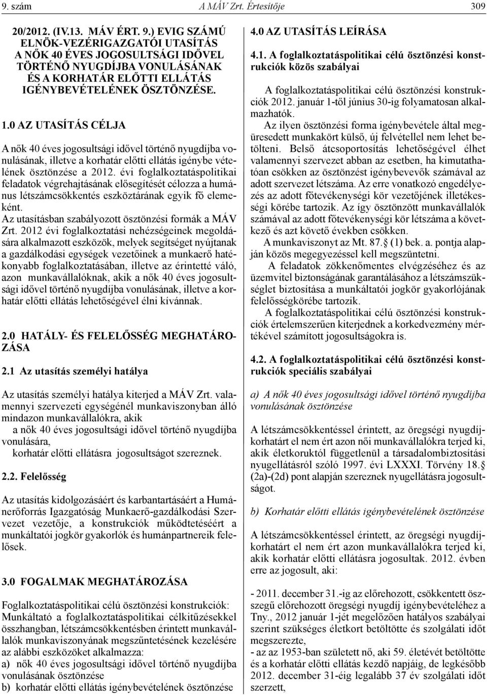 0 az utasítás CÉlja A nők 40 éves jogosultsági idővel történő nyugdíjba vonulásának, illetve a korhatár előtti ellátás igénybe vételének ösztönzése a 2012.