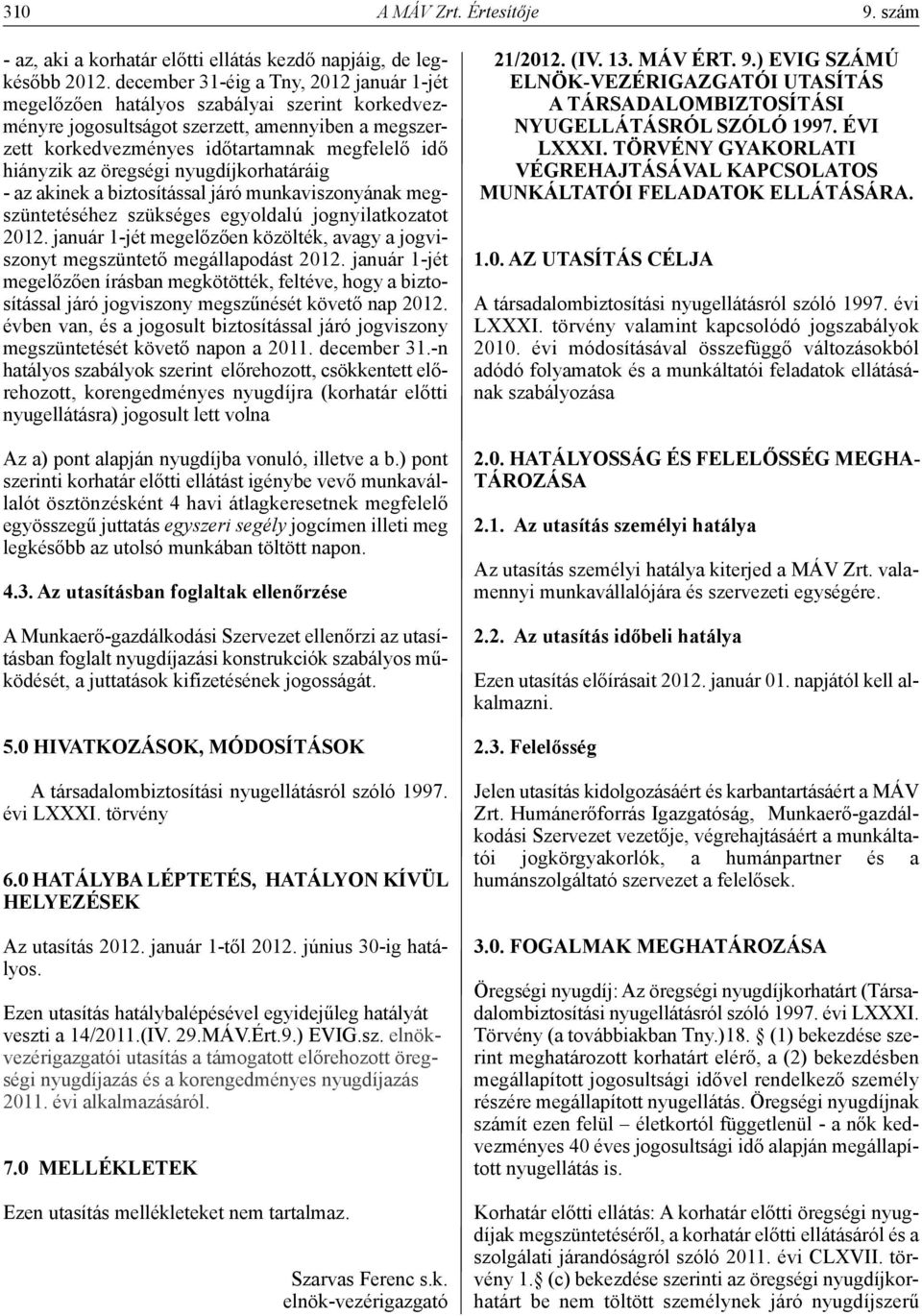 öregségi nyugdíjkorhatáráig - az akinek a biztosítással járó munkaviszonyának megszüntetéséhez szükséges egyoldalú jognyilatkozatot 2012.