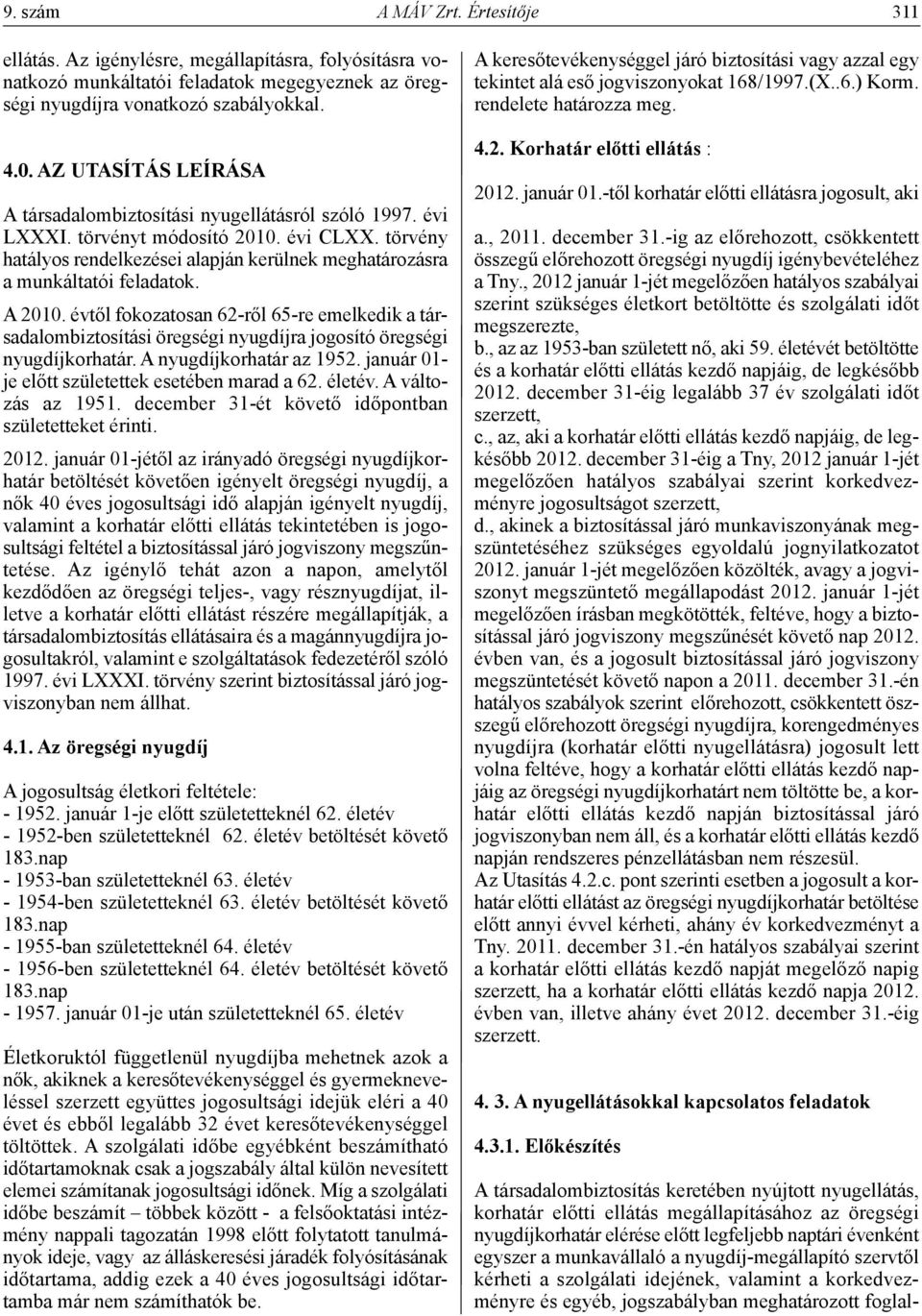 törvény hatályos rendelkezései alapján kerülnek meghatározásra a munkáltatói feladatok. A 2010.