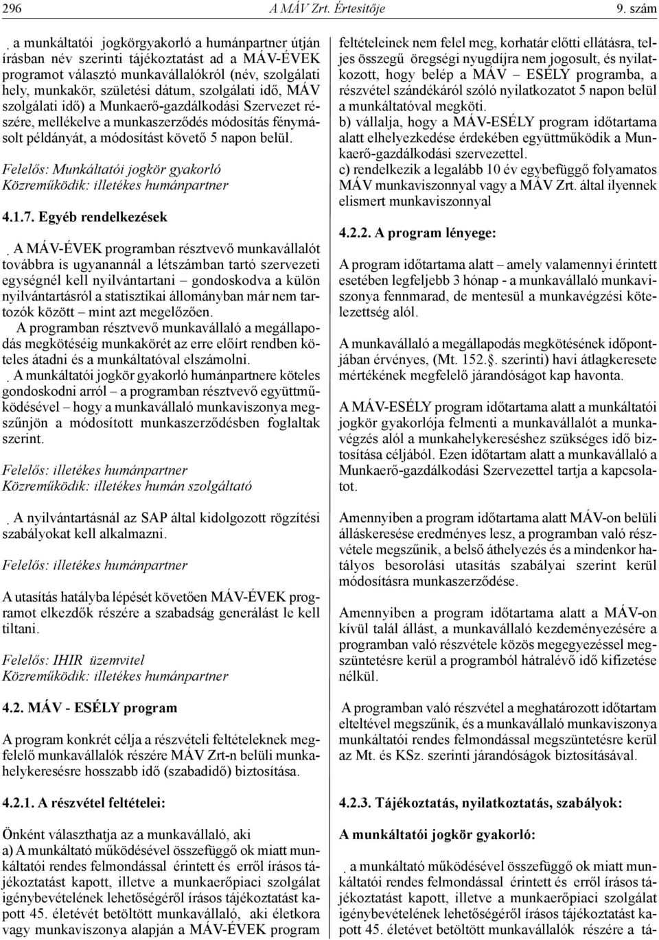 idő, MÁV szolgálati idő) a Munkaerő-gazdálkodási Szervezet részére, mellékelve a munkaszerződés módosítás fénymásolt példányát, a módosítást követő 5 napon belül.