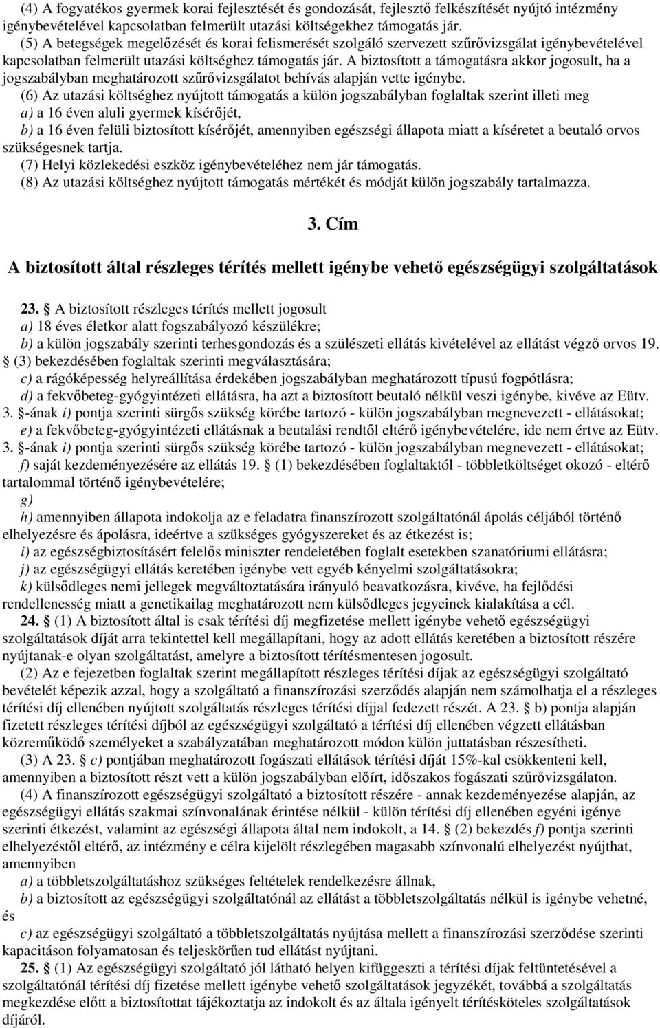 A biztosított a támogatásra akkor jogosult, ha a jogszabályban meghatározott szőrıvizsgálatot behívás alapján vette igénybe.