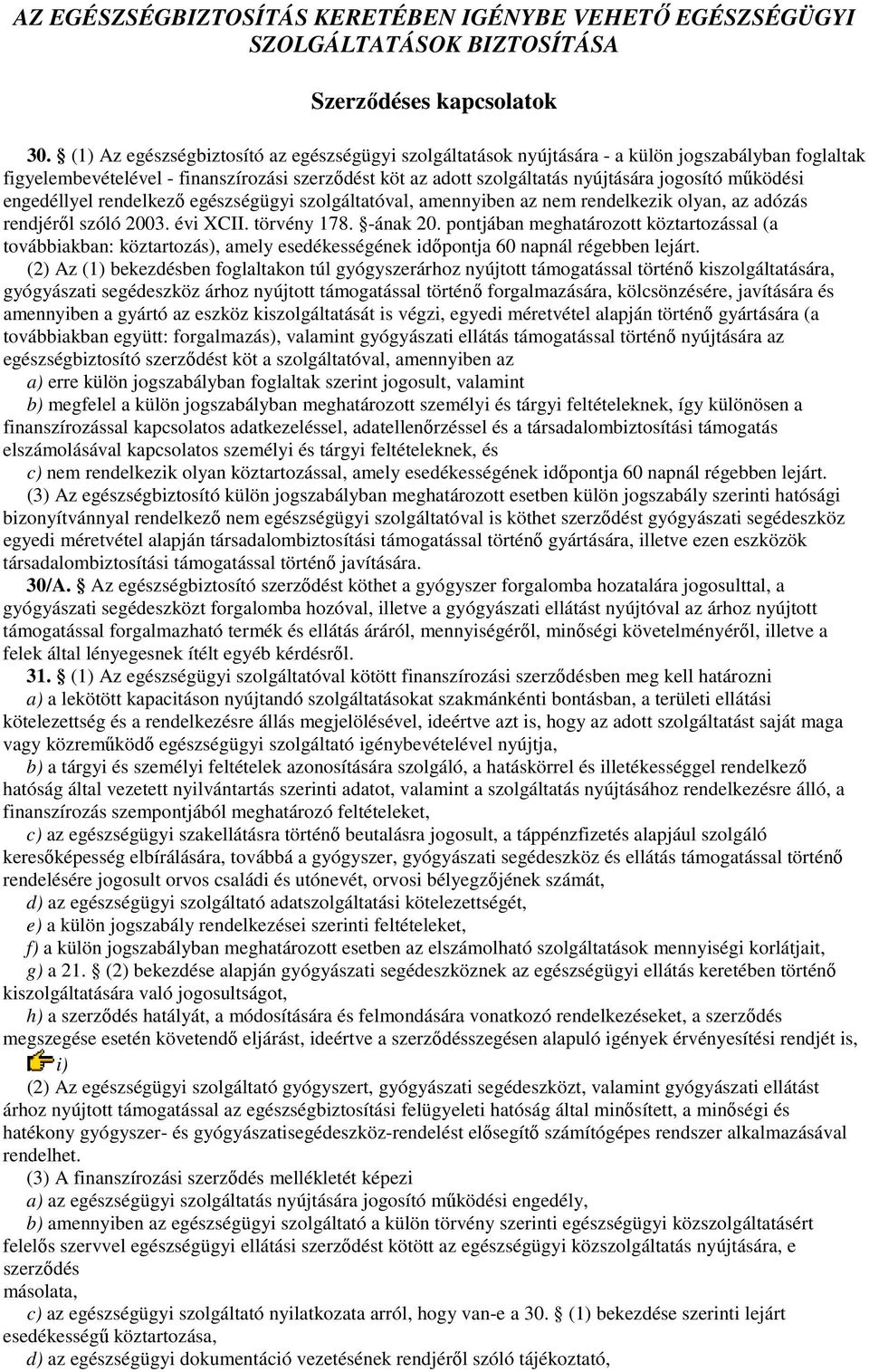 mőködési engedéllyel rendelkezı egészségügyi szolgáltatóval, amennyiben az nem rendelkezik olyan, az adózás rendjérıl szóló 2003. évi XCII. törvény 178. -ának 20.