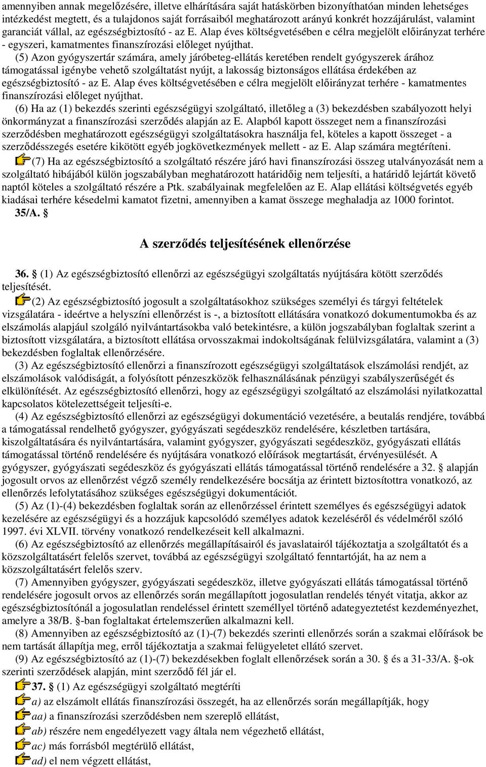 (5) Azon gyógyszertár számára, amely járóbeteg-ellátás keretében rendelt gyógyszerek árához támogatással igénybe vehetı szolgáltatást nyújt, a lakosság biztonságos ellátása érdekében az