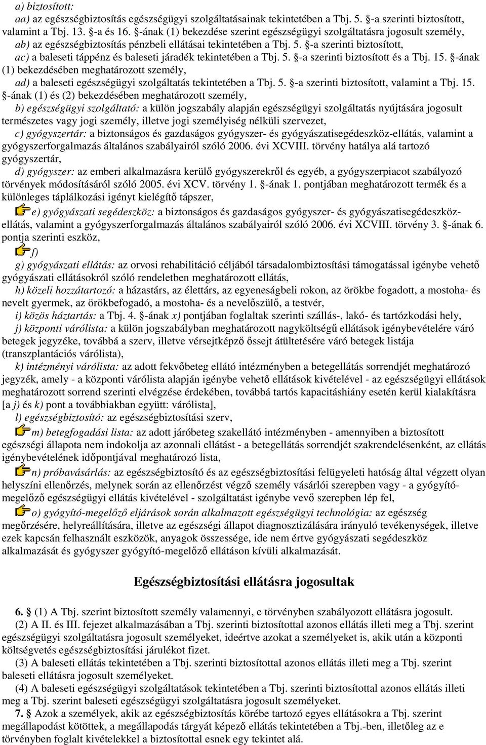 -a szerinti biztosított, ac) a baleseti táppénz és baleseti járadék tekintetében a Tbj. 5. -a szerinti biztosított és a Tbj. 15.