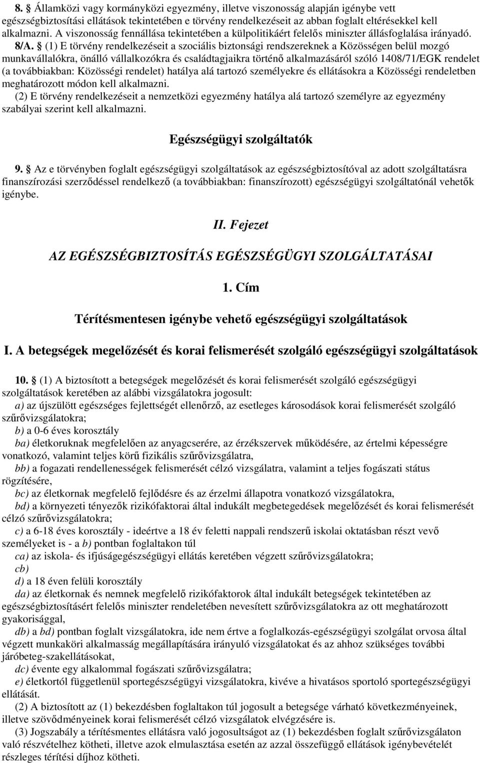 (1) E törvény rendelkezéseit a szociális biztonsági rendszereknek a Közösségen belül mozgó munkavállalókra, önálló vállalkozókra és családtagjaikra történı alkalmazásáról szóló 1408/71/EGK rendelet