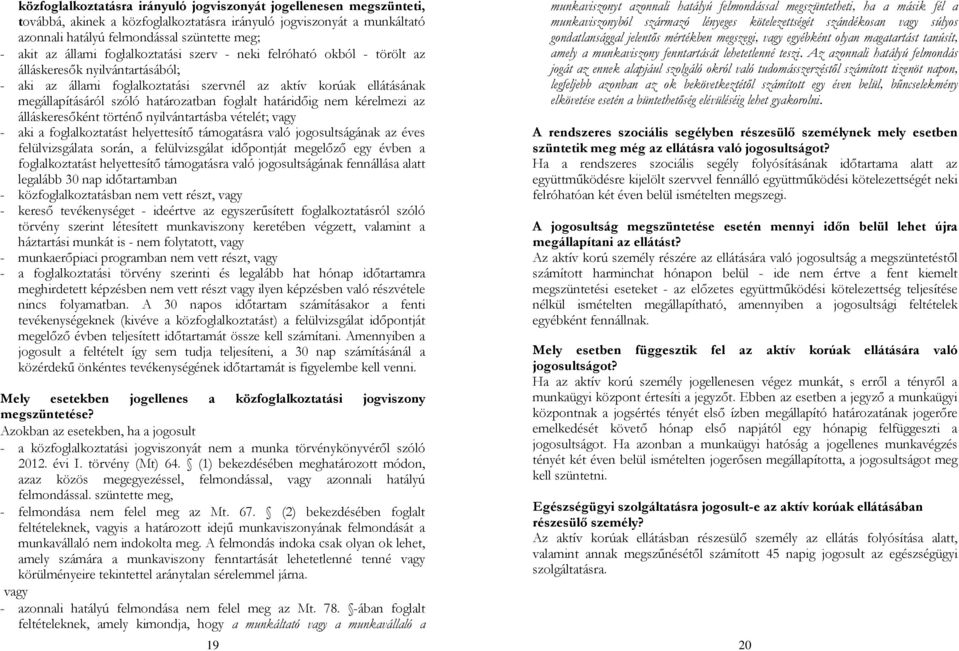 határozatban foglalt határidőig nem kérelmezi az álláskeresőként történő nyilvántartásba vételét; vagy - aki a foglalkoztatást helyettesítő támogatásra való jogosultságának az éves felülvizsgálata