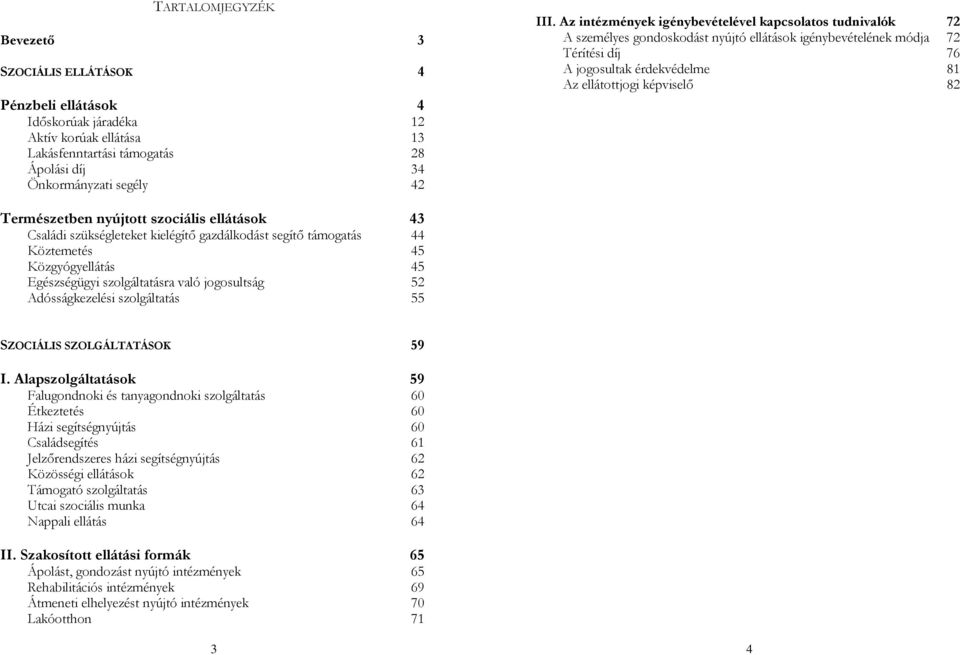 Természetben nyújtott szociális ellátások 43 Családi szükségleteket kielégítő gazdálkodást segítő támogatás 44 Köztemetés 45 Közgyógyellátás 45 Egészségügyi szolgáltatásra való jogosultság 52