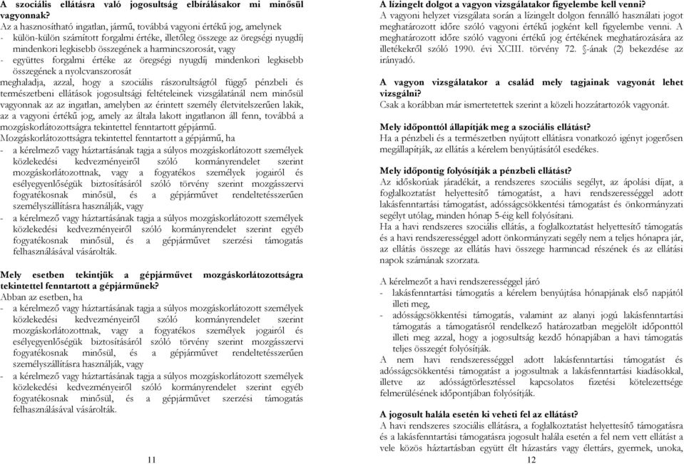 harmincszorosát, vagy - együttes forgalmi értéke az öregségi nyugdíj mindenkori legkisebb összegének a nyolcvanszorosát meghaladja, azzal, hogy a szociális rászorultságtól függő pénzbeli és