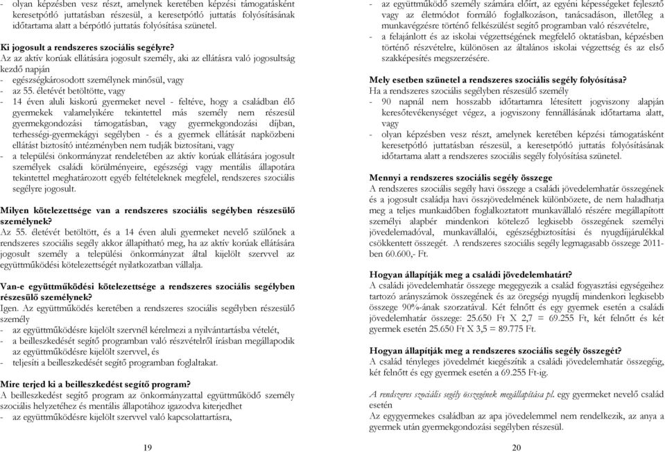 Az az aktív korúak ellátására jogosult személy, aki az ellátásra való jogosultság kezdő napján - egészségkárosodott személynek minősül, vagy - az 55.