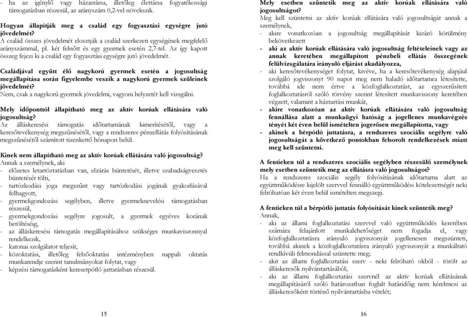 Az így kapott összeg fejezi ki a család egy fogyasztási egységre jutó jövedelmét.
