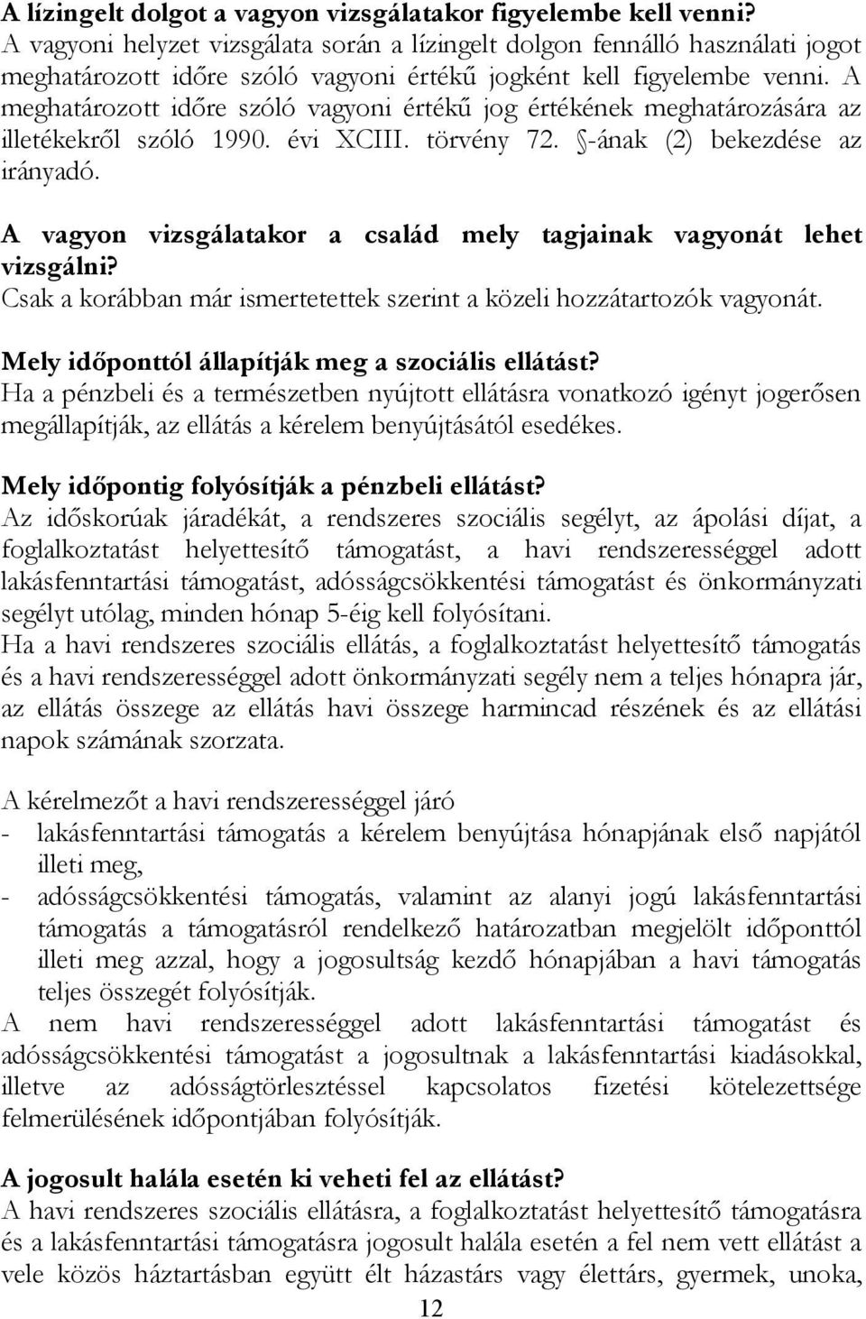 A meghatározott időre szóló vagyoni értékű jog értékének meghatározására az illetékekről szóló 1990. évi XCIII. törvény 72. -ának (2) bekezdése az irányadó.