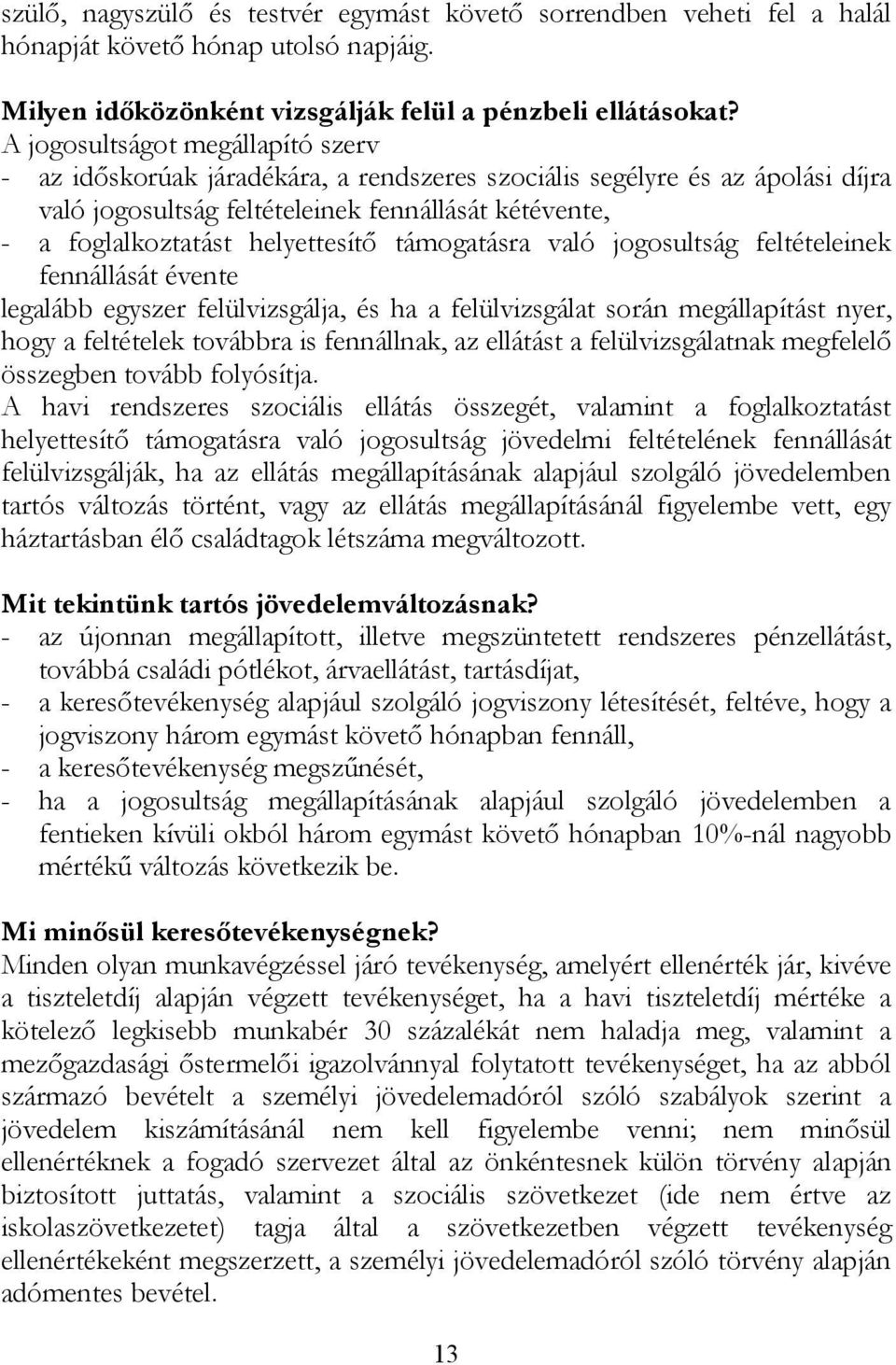 helyettesítő támogatásra való jogosultság feltételeinek fennállását évente legalább egyszer felülvizsgálja, és ha a felülvizsgálat során megállapítást nyer, hogy a feltételek továbbra is fennállnak,