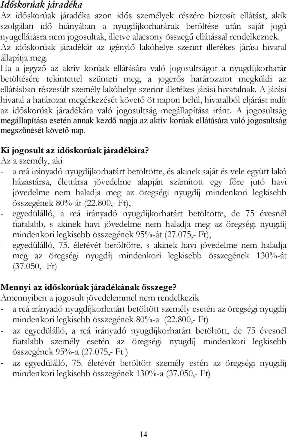 Ha a jegyző az aktív korúak ellátására való jogosultságot a nyugdíjkorhatár betöltésére tekintettel szünteti meg, a jogerős határozatot megküldi az ellátásban részesült személy lakóhelye szerint