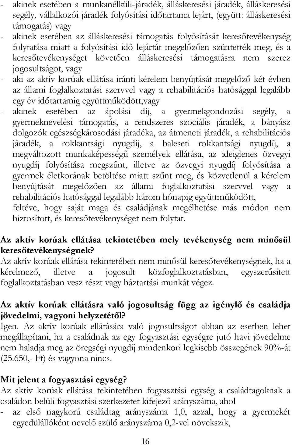 jogosultságot, vagy - aki az aktív korúak ellátása iránti kérelem benyújtását megelőző két évben az állami foglalkoztatási szervvel vagy a rehabilitációs hatósággal legalább egy év időtartamig