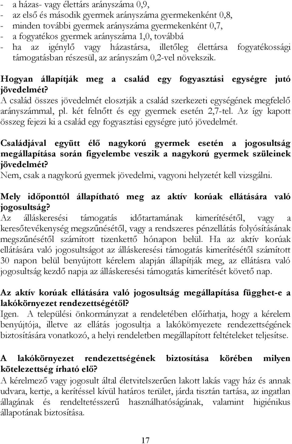 Hogyan állapítják meg a család egy fogyasztási egységre jutó jövedelmét? A család összes jövedelmét elosztják a család szerkezeti egységének megfelelő arányszámmal, pl.