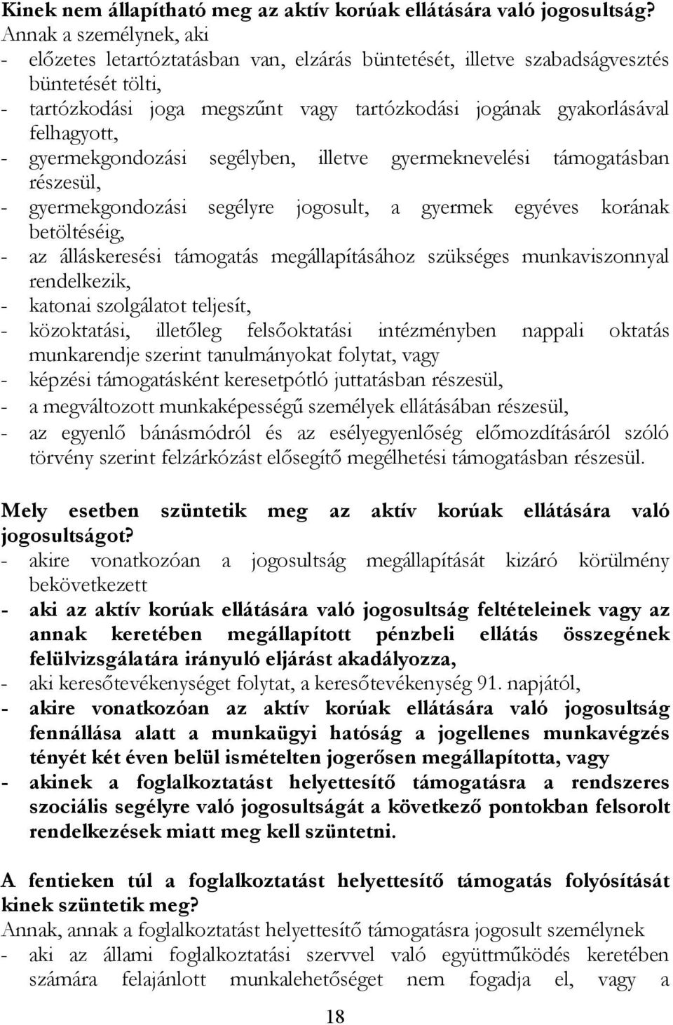 felhagyott, - gyermekgondozási segélyben, illetve gyermeknevelési támogatásban részesül, - gyermekgondozási segélyre jogosult, a gyermek egyéves korának betöltéséig, - az álláskeresési támogatás