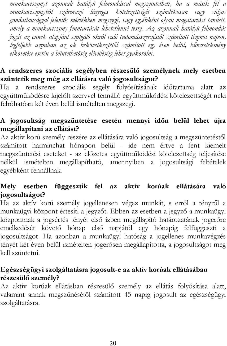 Az azonnali hatályú felmondás jogát az ennek alapjául szolgáló okról való tudomásszerzéstől számított tizenöt napon, legfeljebb azonban az ok bekövetkeztétől számított egy éven belül, bűncselekmény