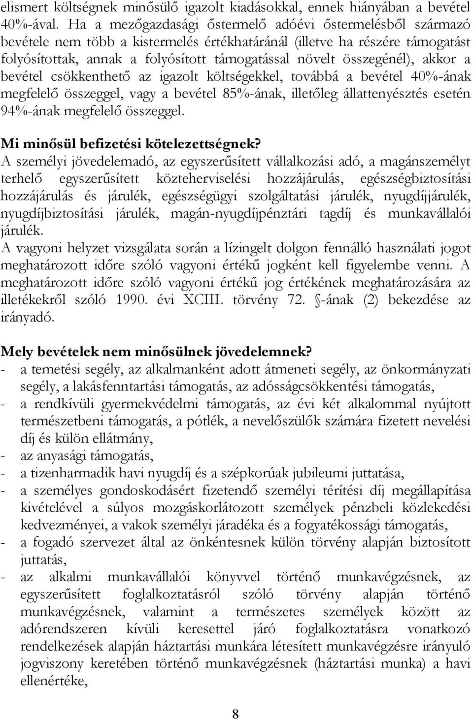 összegénél), akkor a bevétel csökkenthető az igazolt költségekkel, továbbá a bevétel 40%-ának megfelelő összeggel, vagy a bevétel 85%-ának, illetőleg állattenyésztés esetén 94%-ának megfelelő