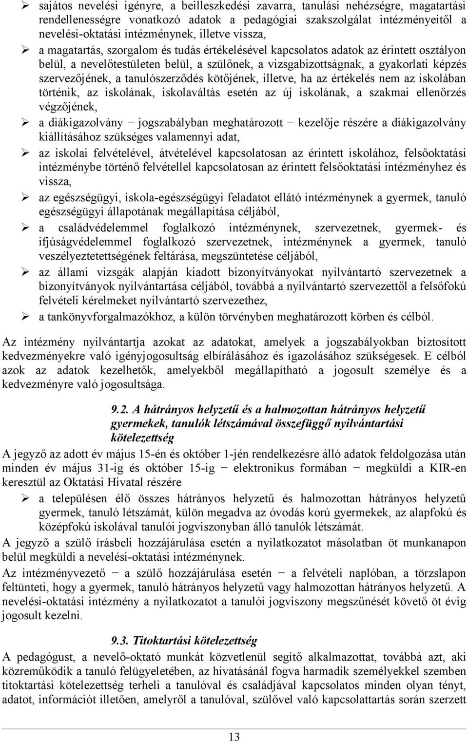 szervezőjének, a tanulószerződés kötőjének, illetve, ha az értékelés nem az iskolában történik, az iskolának, iskolaváltás esetén az új iskolának, a szakmai ellenőrzés végzőjének, a diákigazolvány