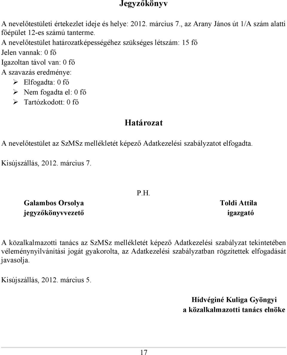 nevelőtestület az SzMSz mellékletét képező Adatkezelési szabályzatot elfogadta. Kisújszállás, 2012. március 7. Galambos Orsolya jegyzőkönyvvezető P.H.