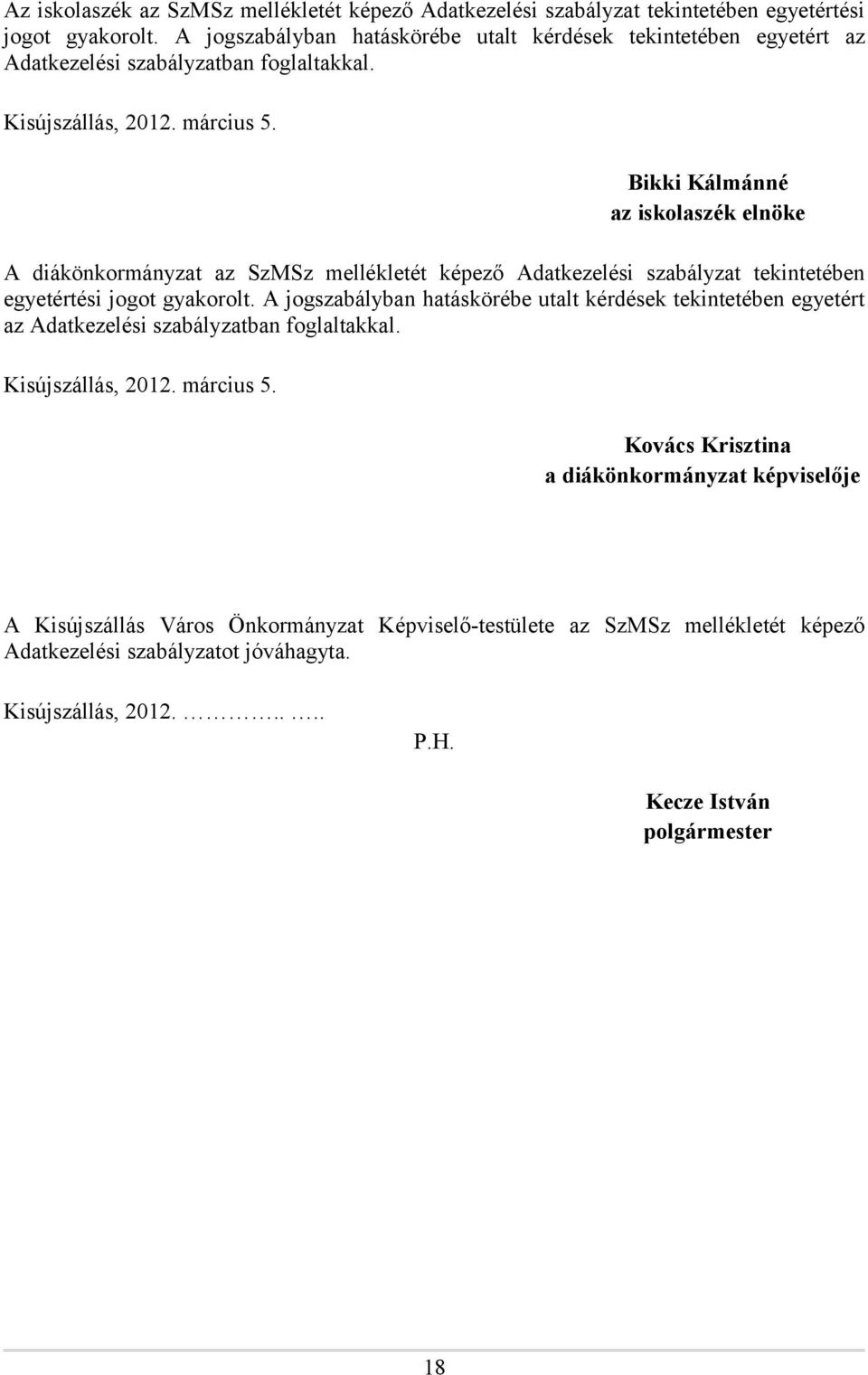 Bikki Kálmánné az iskolaszék elnöke A diákönkormányzat az SzMSz mellékletét képező Adatkezelési szabályzat tekintetében egyetértési jogot gyakorolt.