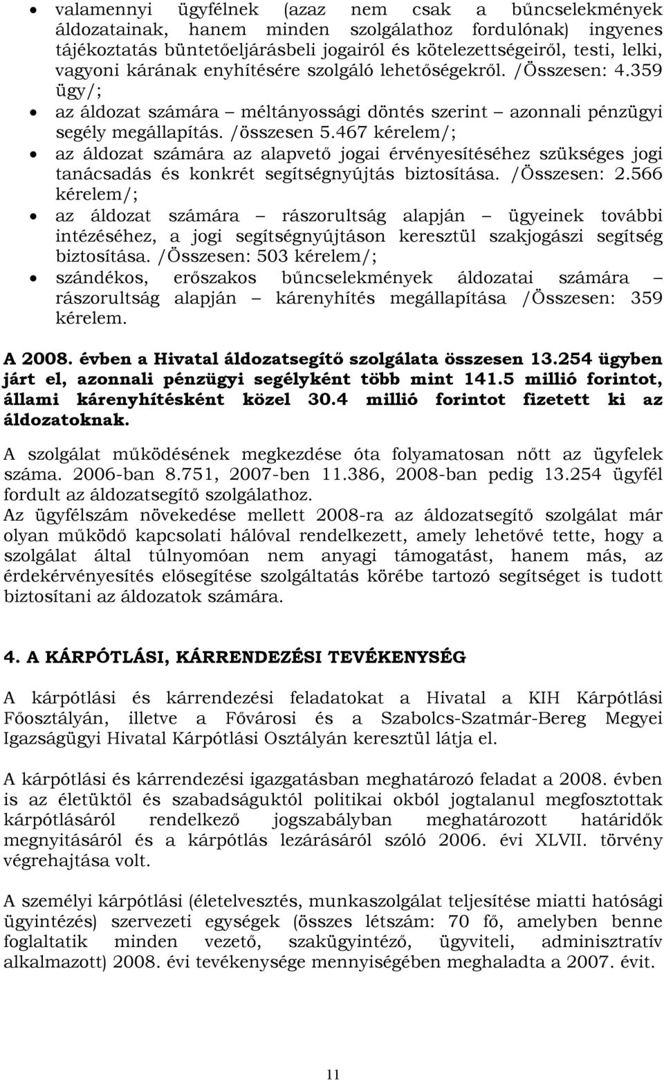 467 kérelem/; az áldozat számára az alapvető jogai érvényesítéséhez szükséges jogi tanácsadás és konkrét segítségnyújtás biztosítása. /Összesen: 2.