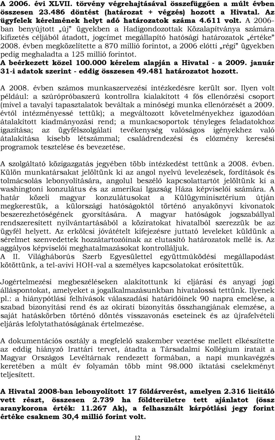 évben megközelítette a 870 millió forintot, a 2006 előtti régi ügyekben pedig meghaladta a 125 millió forintot. A beérkezett közel 100.000 kérelem alapján a Hivatal - a 2009.