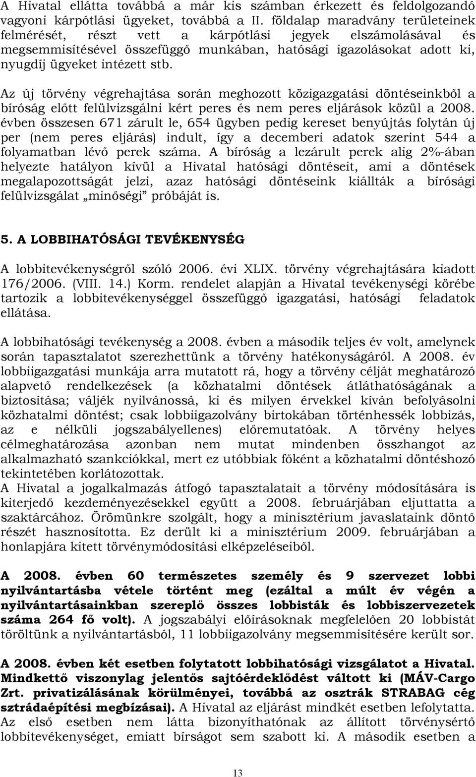 Az új törvény végrehajtása során meghozott közigazgatási döntéseinkből a bíróság előtt felülvizsgálni kért peres és nem peres eljárások közül a 2008.