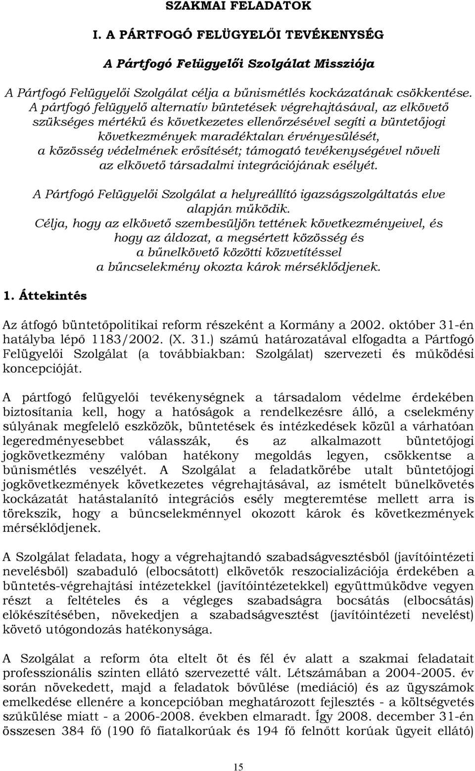 védelmének erősítését; támogató tevékenységével növeli az elkövető társadalmi integrációjának esélyét. A Pártfogó Felügyelői Szolgálat a helyreállító igazságszolgáltatás elve alapján működik.