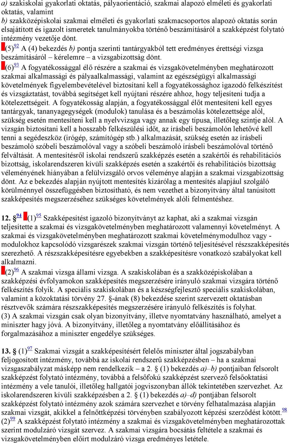 (5) 92 A (4) bekezdés b) pontja szerinti tantárgyakból tett eredményes érettségi vizsga beszámításáról kérelemre a vizsgabizottság dönt.