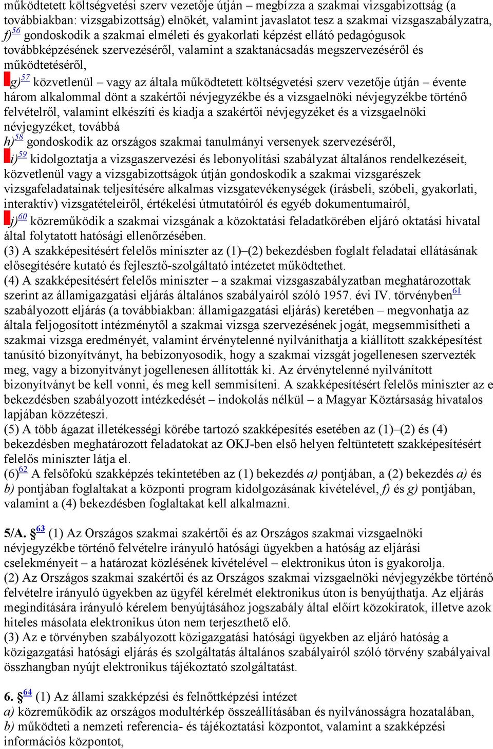 költségvetési szerv vezetıje útján évente három alkalommal dönt a szakértıi névjegyzékbe és a vizsgaelnöki névjegyzékbe történı felvételrıl, valamint elkészíti és kiadja a szakértıi névjegyzéket és a